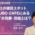 2/10【ウェビナー】 オフィスの雑談スポット5 TSUBO CAFEにみる”雑談”の効果・効能とは？ （終了しました）