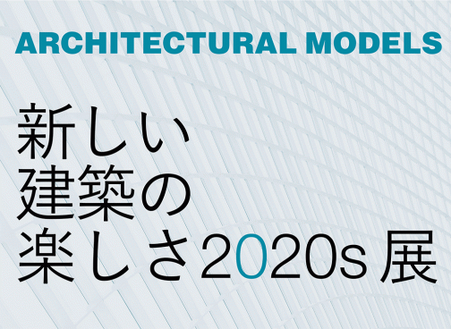 第2回「新しい建築の楽しさ2020s」展｜開催のお知らせ