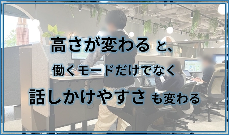 高さが変わると、働くモードだけでなく話しかけやすさも変わる